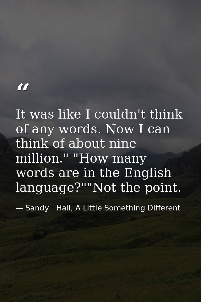 It was like I couldn't think of any words. Now I can think of about nine million." "How many words are in the English la — Sandy   Hall, A Little Something Different