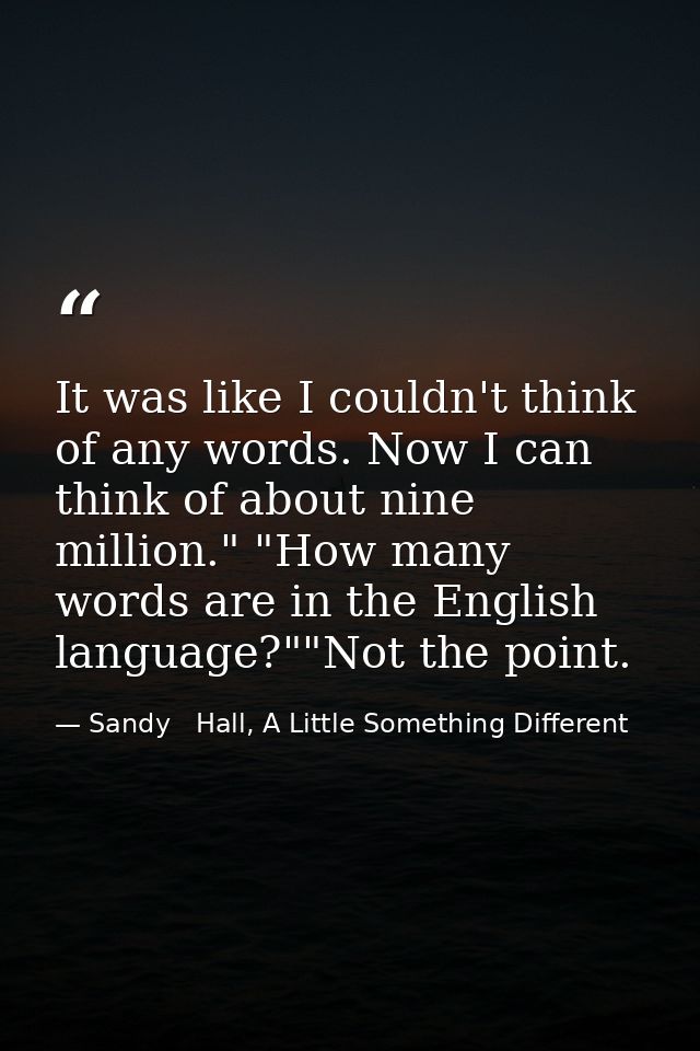 It was like I couldn't think of any words. Now I can think of about nine million." "How many words are in the English la — Sandy   Hall, A Little Something Different
