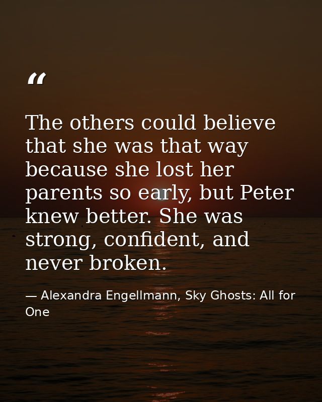 The others could believe that she was that way because she lost her parents so early, but Peter knew better. She was str — Alexandra Engellmann, Sky Ghosts: All for One