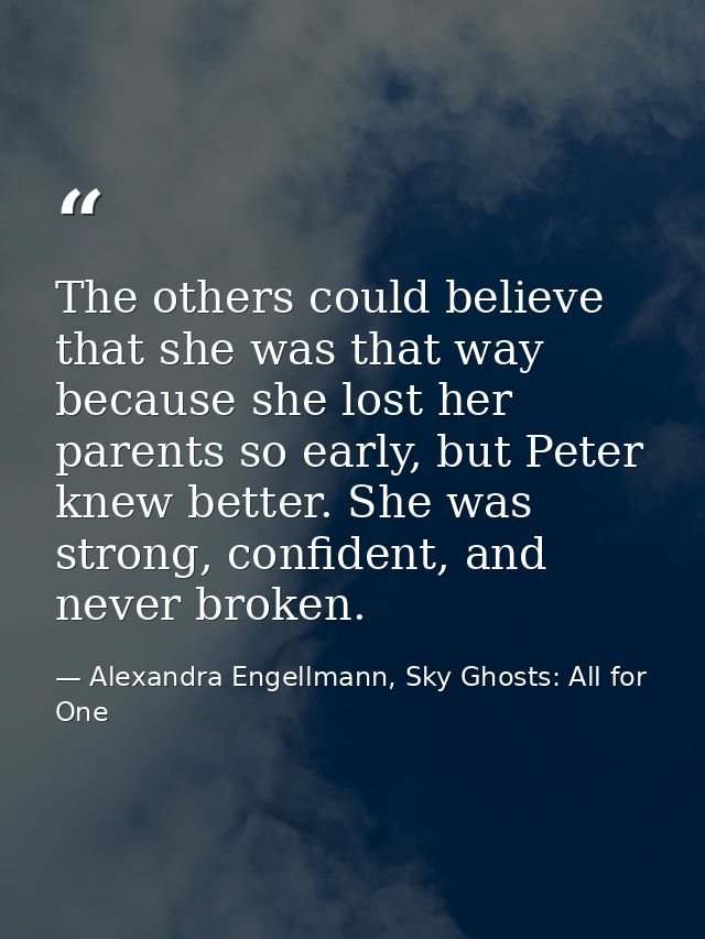 The others could believe that she was that way because she lost her parents so early, but Peter knew better. She was str — Alexandra Engellmann, Sky Ghosts: All for One