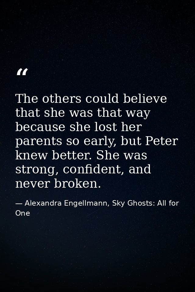 The others could believe that she was that way because she lost her parents so early, but Peter knew better. She was str — Alexandra Engellmann, Sky Ghosts: All for One