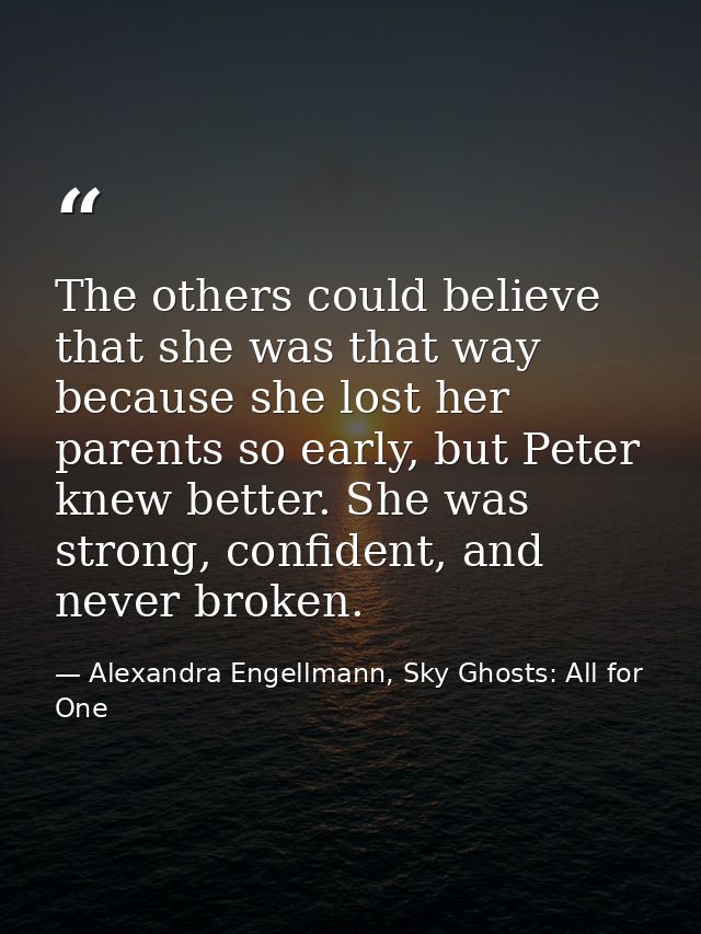 The others could believe that she was that way because she lost her parents so early, but Peter knew better. She was str — Alexandra Engellmann, Sky Ghosts: All for One
