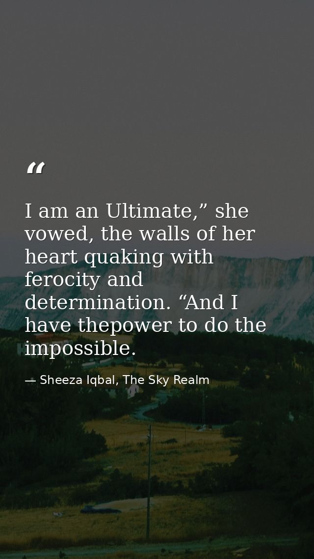 I am an Ultimate,” she vowed, the walls of her heart quaking with ferocity and determination. “And I have thepower to do — Sheeza Iqbal, The Sky Realm