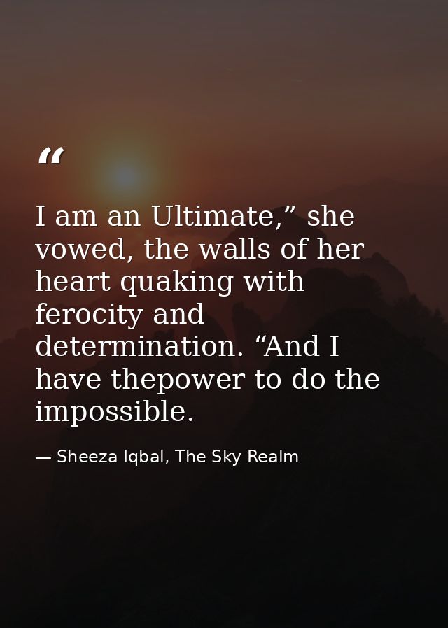 I am an Ultimate,” she vowed, the walls of her heart quaking with ferocity and determination. “And I have thepower to do — Sheeza Iqbal, The Sky Realm