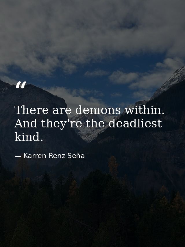There are demons within. And they're the deadliest kind. — Karren Renz Seña