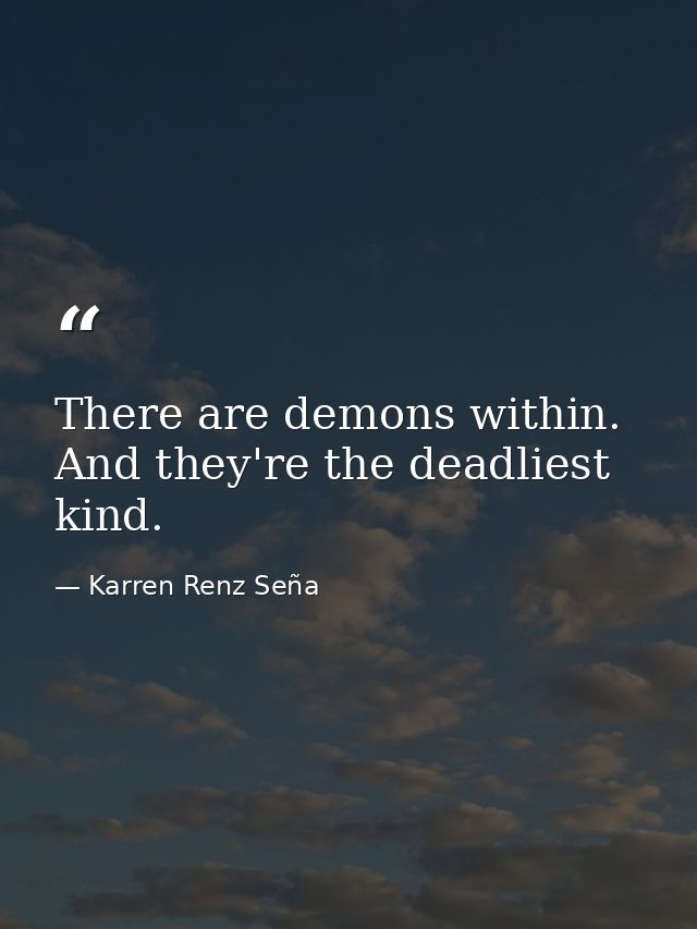 There are demons within. And they're the deadliest kind. — Karren Renz Seña