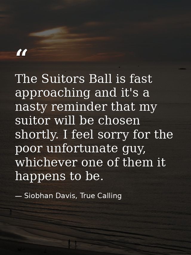 The Suitors Ball is fast approaching and it's a nasty reminder that my suitor will be chosen shortly. I feel sorry for t — Siobhan Davis, True Calling