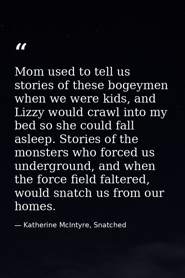 Mom used to tell us stories of these bogeymen when we were kids, and Lizzy would crawl into my bed so she could fall asl — Katherine McIntyre, Snatched