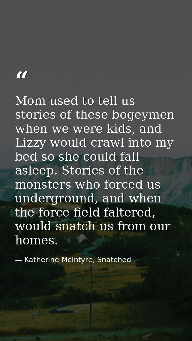 Mom used to tell us stories of these bogeymen when we were kids, and Lizzy would crawl into my bed so she could fall asl — Katherine McIntyre, Snatched
