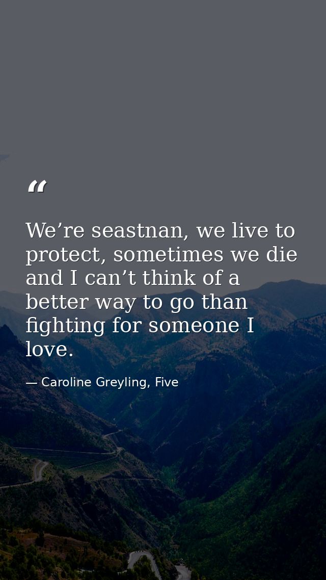 We’re seastnan, we live to protect, sometimes we die and I can’t think of a better way to go than fighting for someone I — Caroline Greyling, Five