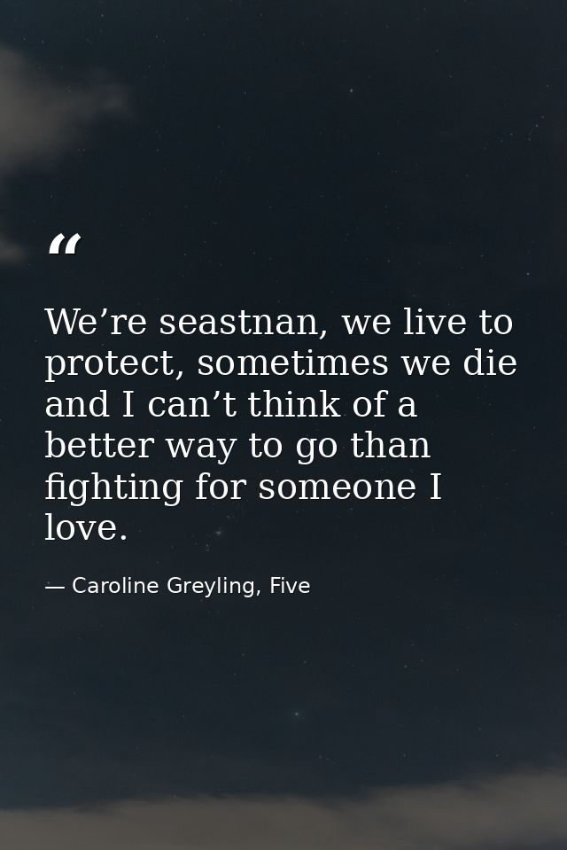 We’re seastnan, we live to protect, sometimes we die and I can’t think of a better way to go than fighting for someone I — Caroline Greyling, Five