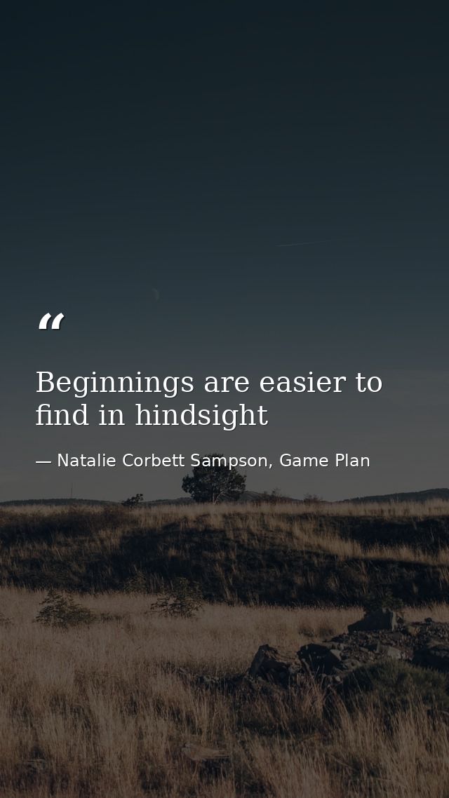 Beginnings are easier to find in hindsight — Natalie Corbett Sampson, Game Plan
