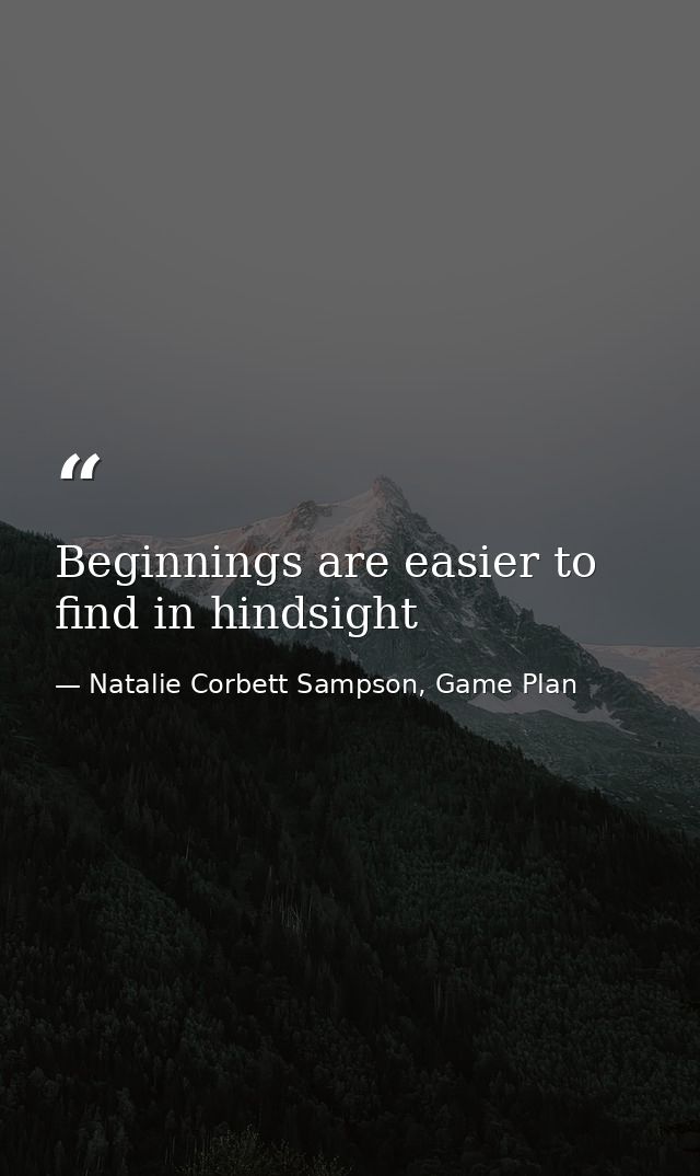 Beginnings are easier to find in hindsight — Natalie Corbett Sampson, Game Plan
