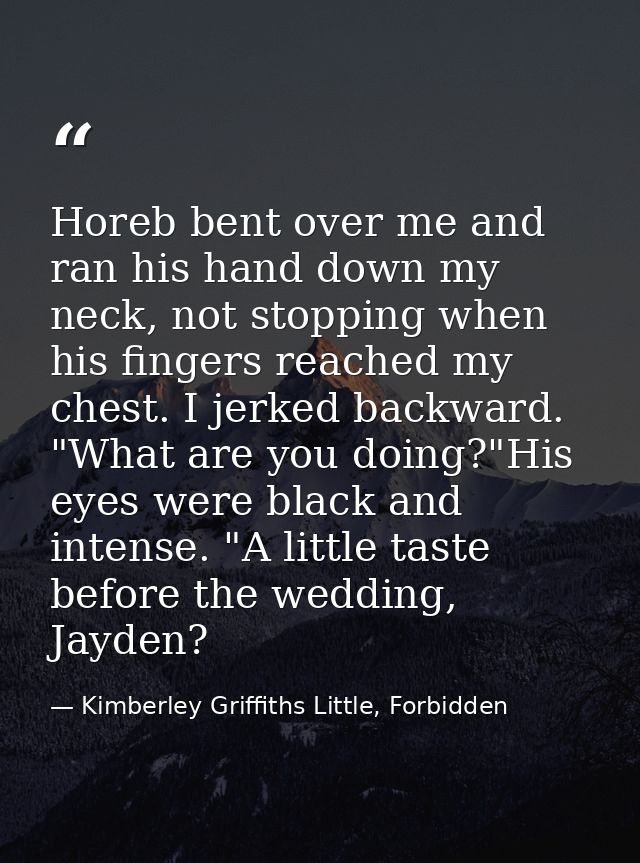 Horeb bent over me and ran his hand down my neck, not stopping when his fingers reached my chest. I jerked backward. "Wh — Kimberley Griffiths Little, Forbidden