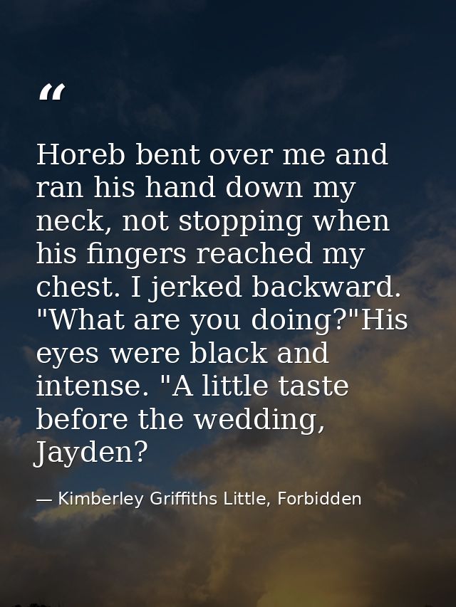 Horeb bent over me and ran his hand down my neck, not stopping when his fingers reached my chest. I jerked backward. "Wh — Kimberley Griffiths Little, Forbidden