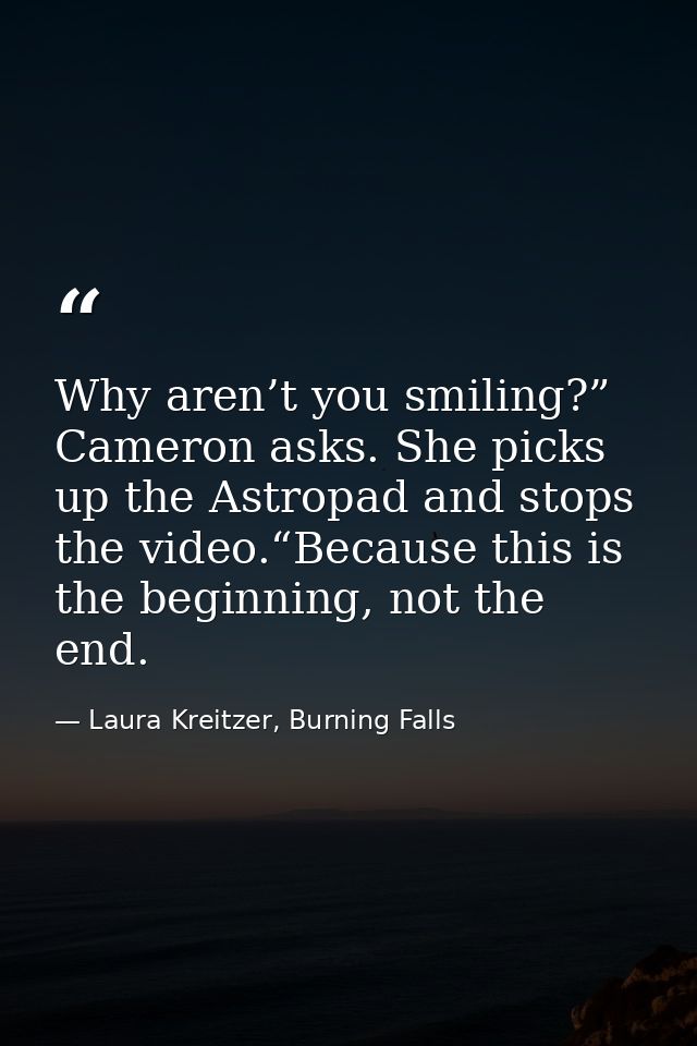 Why aren’t you smiling?” Cameron asks. She picks up the Astropad and stops the video.“Because this is the beginning, not — Laura Kreitzer, Burning Falls