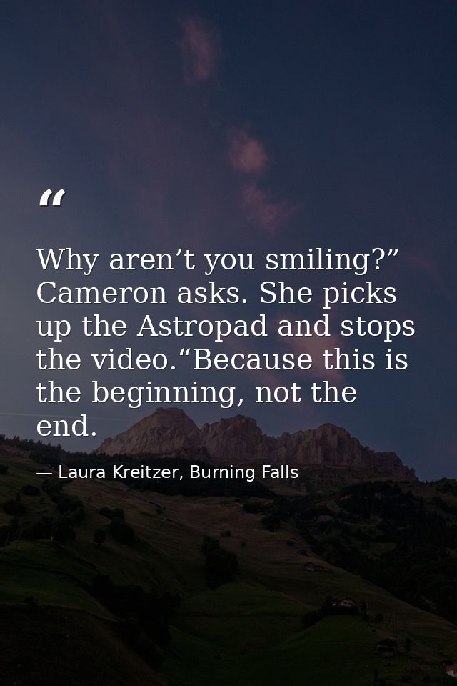 Why aren’t you smiling?” Cameron asks. She picks up the Astropad and stops the video.“Because this is the beginning, not — Laura Kreitzer, Burning Falls