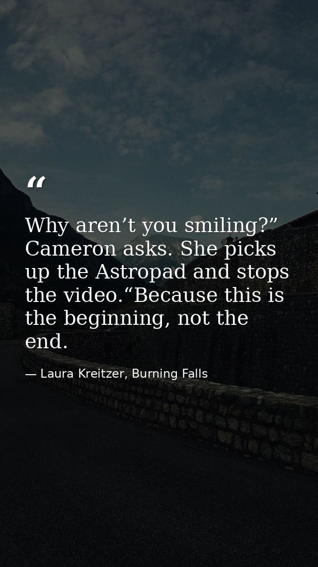 Why aren’t you smiling?” Cameron asks. She picks up the Astropad and stops the video.“Because this is the beginning, not — Laura Kreitzer, Burning Falls