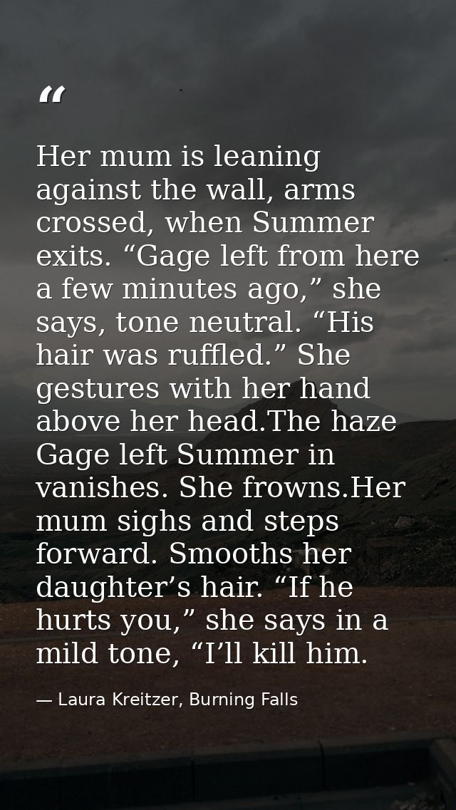 Her mum is leaning against the wall, arms crossed, when Summer exits. “Gage left from here a few minutes ago,” she says, — Laura Kreitzer, Burning Falls