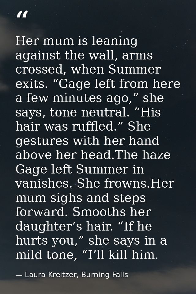 Her mum is leaning against the wall, arms crossed, when Summer exits. “Gage left from here a few minutes ago,” she says, — Laura Kreitzer, Burning Falls