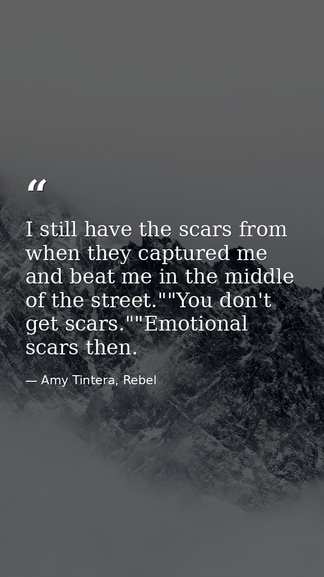 I still have the scars from when they captured me and beat me in the middle of the street.""You don't get scars.""Emotio — Amy Tintera, Rebel
