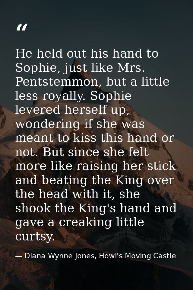 He held out his hand to Sophie, just like Mrs. Pentstemmon, but a little less royally. Sophie levered herself up, wonder — Diana Wynne Jones, Howl's Moving Castle
