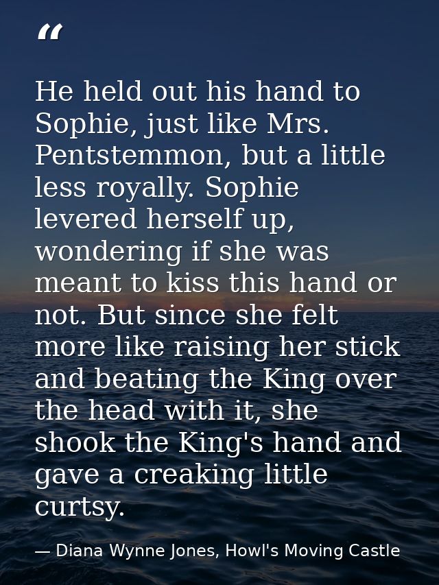 He held out his hand to Sophie, just like Mrs. Pentstemmon, but a little less royally. Sophie levered herself up, wonder — Diana Wynne Jones, Howl's Moving Castle