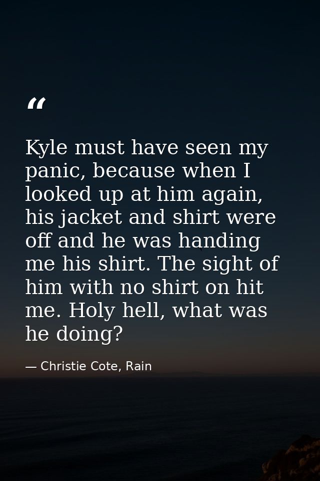 Kyle must have seen my panic, because when I looked up at him again, his jacket and shirt were off and he was handing me — Christie Cote, Rain
