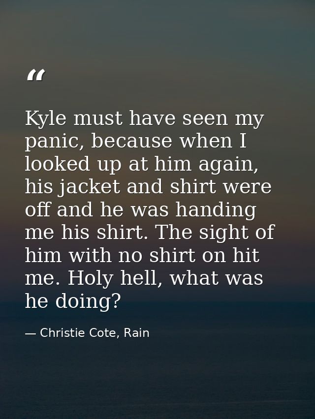Kyle must have seen my panic, because when I looked up at him again, his jacket and shirt were off and he was handing me — Christie Cote, Rain