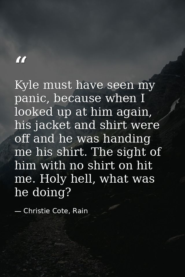 Kyle must have seen my panic, because when I looked up at him again, his jacket and shirt were off and he was handing me — Christie Cote, Rain