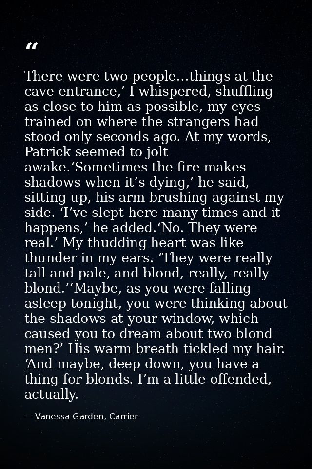 There were two people…things at the cave entrance,’ I whispered, shuffling as close to him as possible, my eyes trained  — Vanessa Garden, Carrier