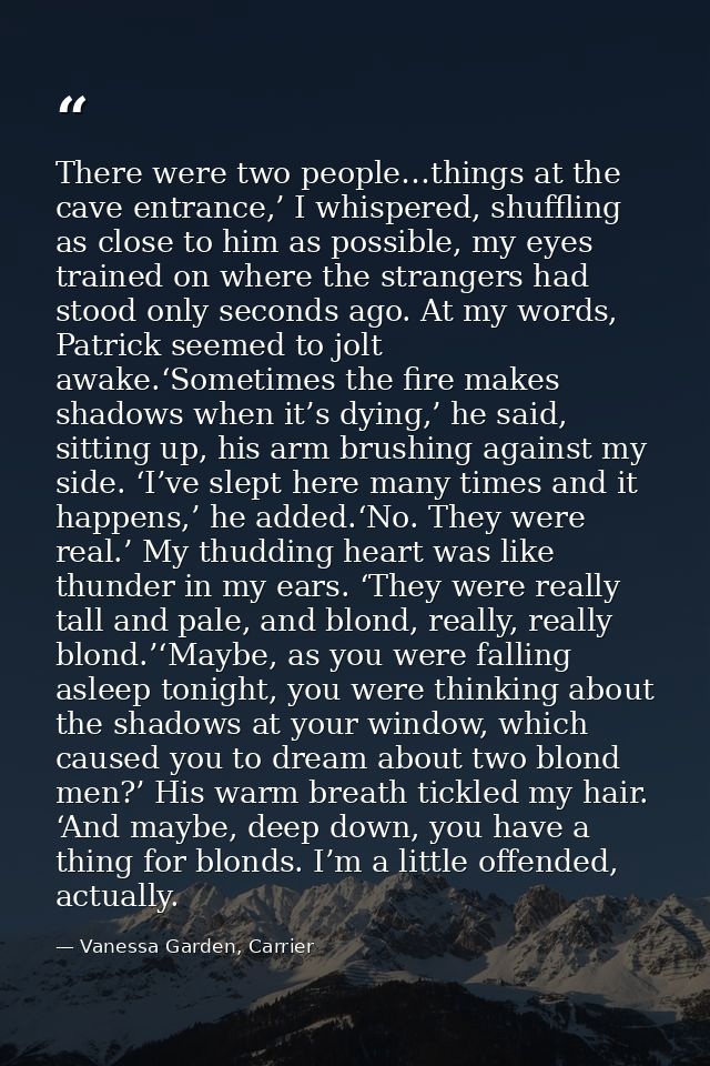 There were two people…things at the cave entrance,’ I whispered, shuffling as close to him as possible, my eyes trained  — Vanessa Garden, Carrier