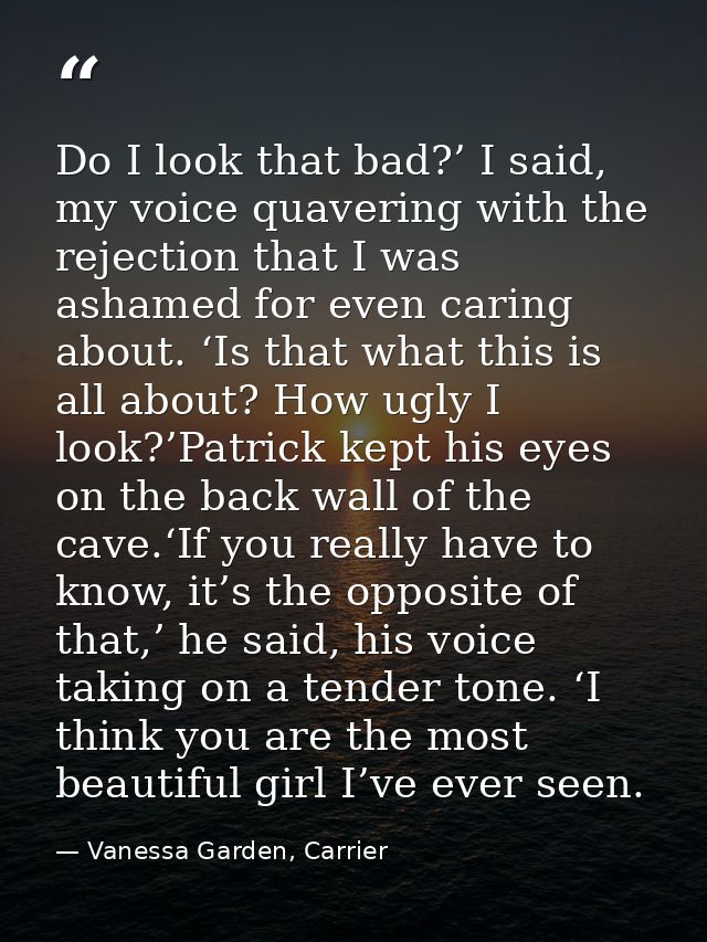 Do I look that bad?’ I said, my voice quavering with the rejection that I was ashamed for even caring about. ‘Is that wh — Vanessa Garden, Carrier