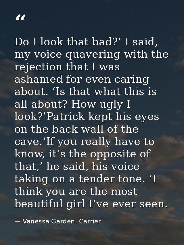 Do I look that bad?’ I said, my voice quavering with the rejection that I was ashamed for even caring about. ‘Is that wh — Vanessa Garden, Carrier