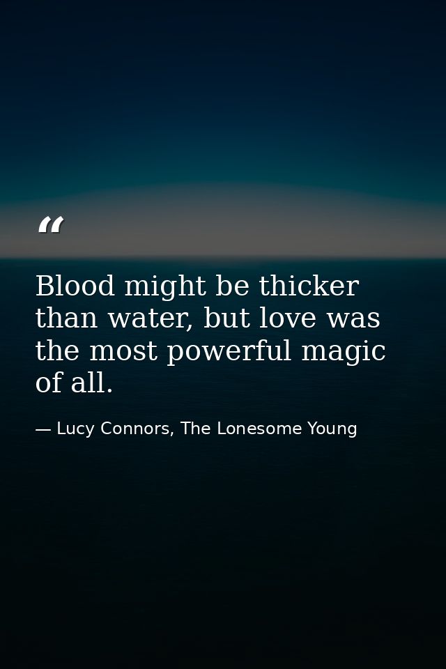 Blood might be thicker than water, but love was the most powerful magic of all. — Lucy Connors, The Lonesome Young