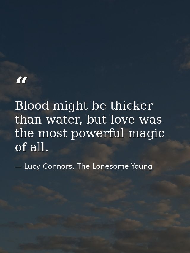 Blood might be thicker than water, but love was the most powerful magic of all. — Lucy Connors, The Lonesome Young