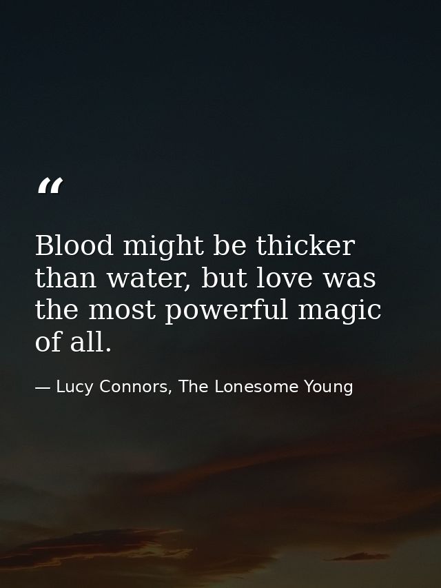 Blood might be thicker than water, but love was the most powerful magic of all. — Lucy Connors, The Lonesome Young
