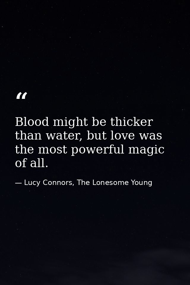Blood might be thicker than water, but love was the most powerful magic of all. — Lucy Connors, The Lonesome Young