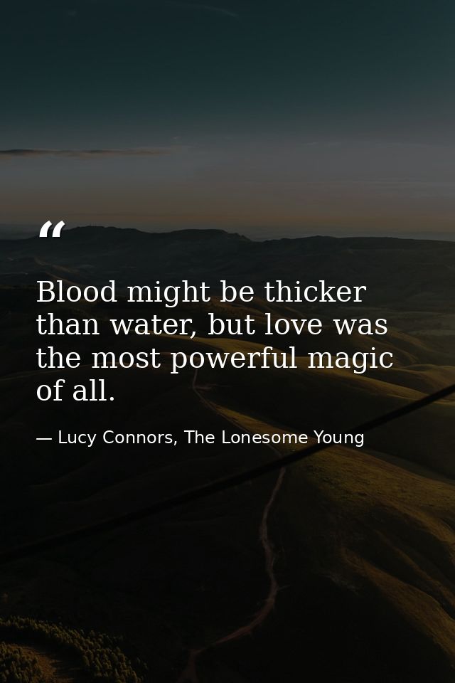 Blood might be thicker than water, but love was the most powerful magic of all. — Lucy Connors, The Lonesome Young
