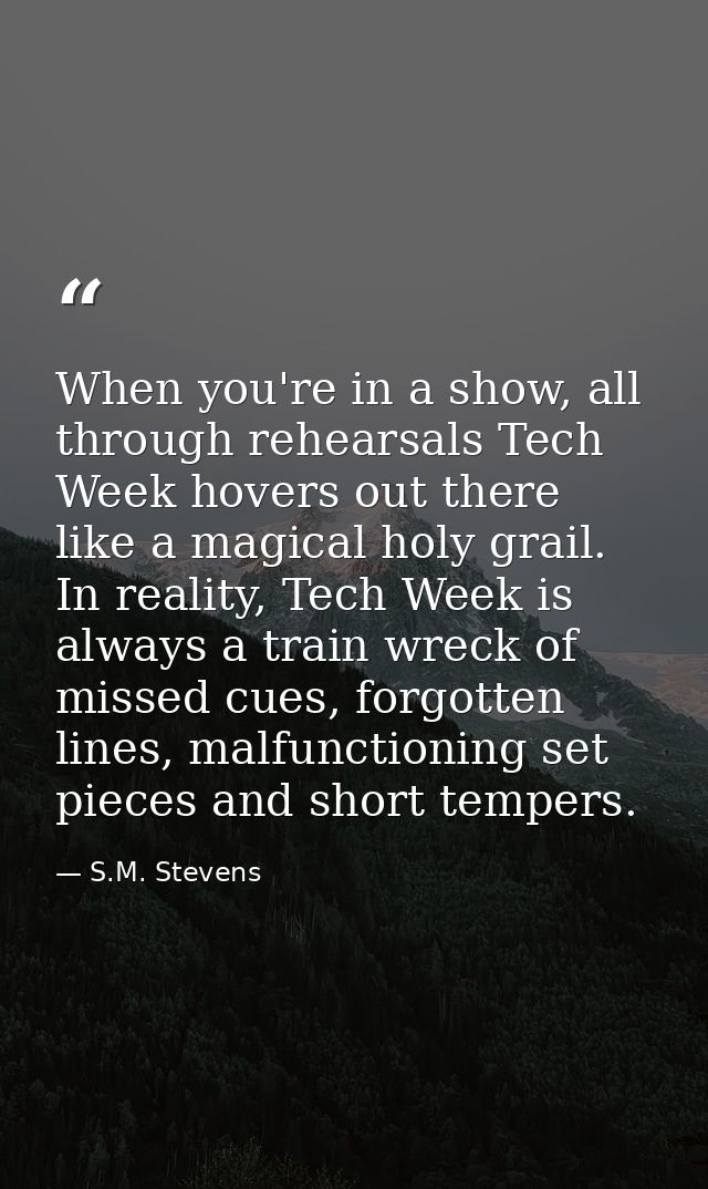 When you're in a show, all through rehearsals Tech Week hovers out there like a magical holy grail. In reality, Tech Wee — S.M. Stevens