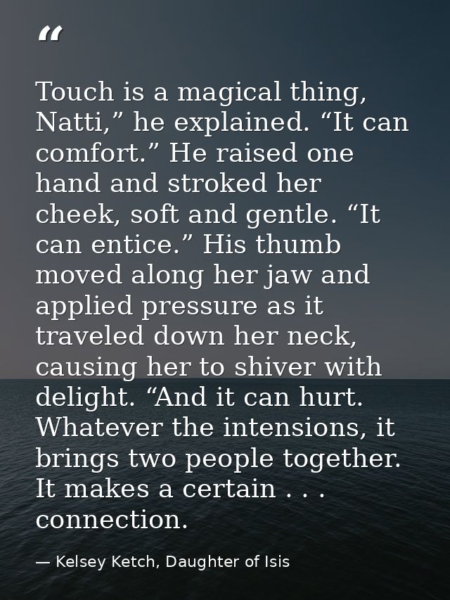 Touch is a magical thing, Natti,” he explained. “It can comfort.” He raised one hand and stroked her cheek, soft and gen — Kelsey Ketch, Daughter of Isis