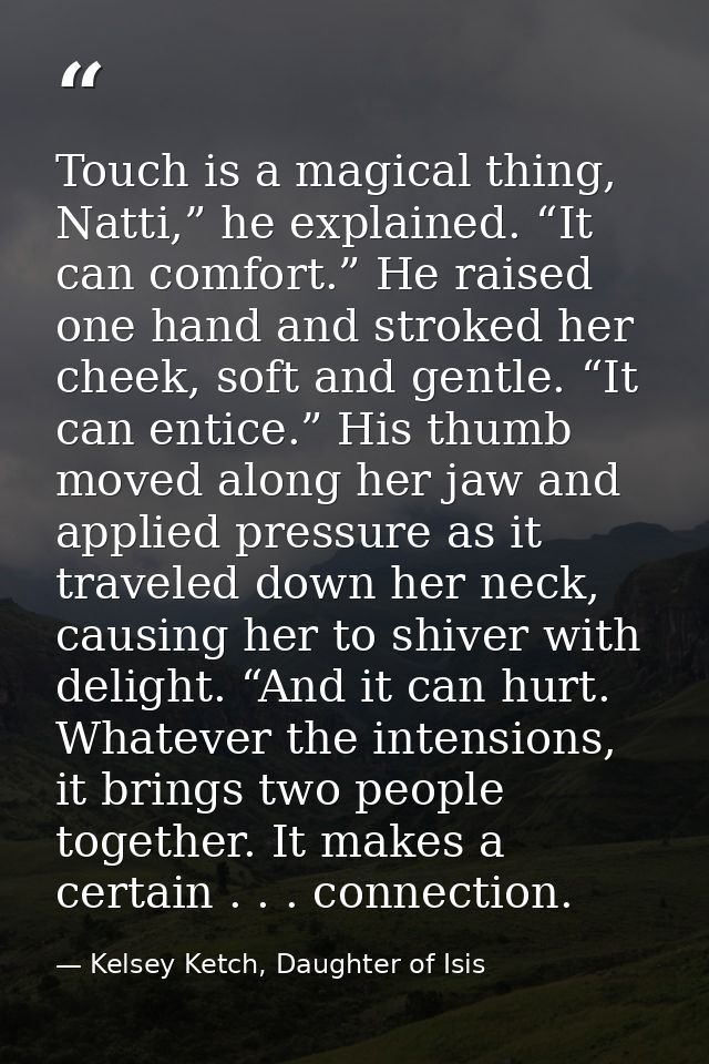 Touch is a magical thing, Natti,” he explained. “It can comfort.” He raised one hand and stroked her cheek, soft and gen — Kelsey Ketch, Daughter of Isis