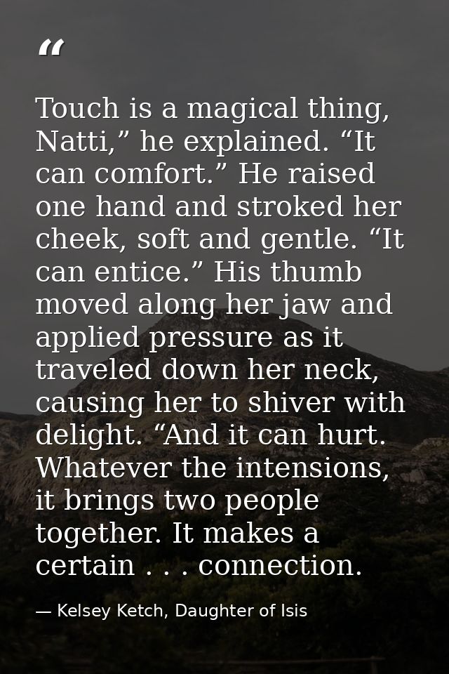 Touch is a magical thing, Natti,” he explained. “It can comfort.” He raised one hand and stroked her cheek, soft and gen — Kelsey Ketch, Daughter of Isis