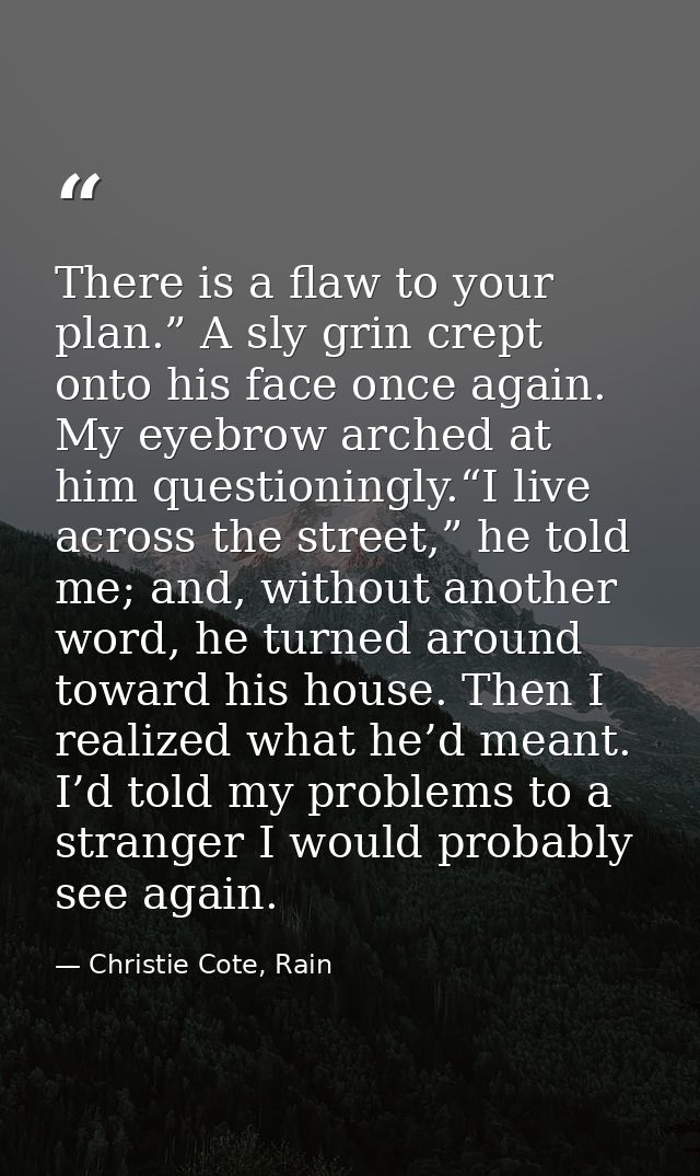 There is a flaw to your plan.” A sly grin crept onto his face once again. My eyebrow arched at him questioningly.“I live — Christie Cote, Rain