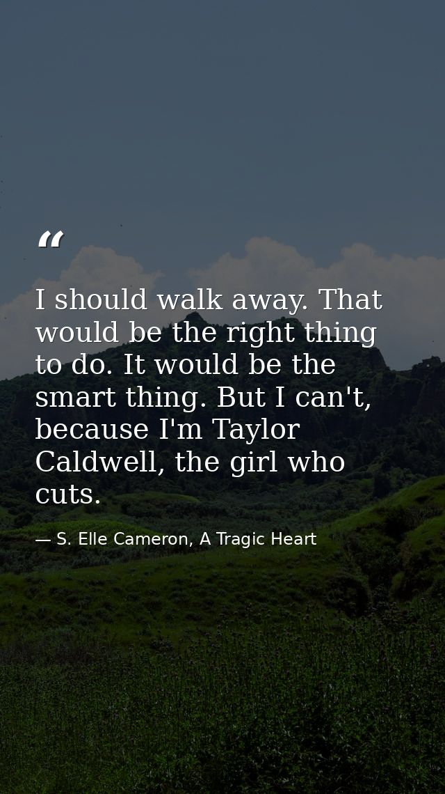 I should walk away. That would be the right thing to do. It would be the smart thing. But I can't, because I'm Taylor Ca — S. Elle Cameron, A Tragic Heart