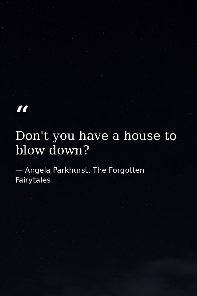 Don't you have a house to blow down? — Angela Parkhurst, The Forgotten Fairytales