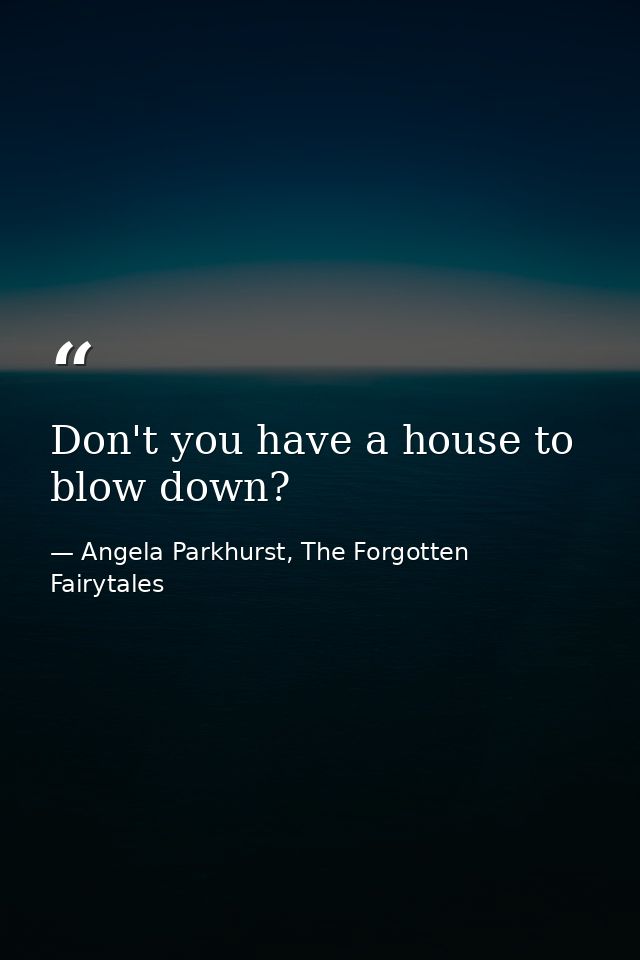 Don't you have a house to blow down? — Angela Parkhurst, The Forgotten Fairytales