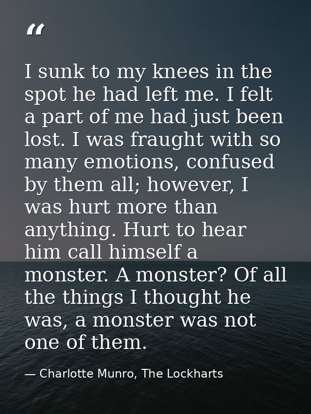 I sunk to my knees in the spot he had left me. I felt a part of me had just been lost. I was fraught with so many emotio — Charlotte Munro, The Lockharts