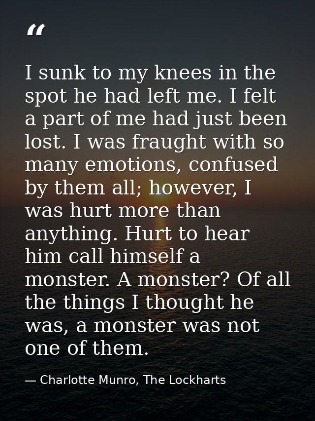 I sunk to my knees in the spot he had left me. I felt a part of me had just been lost. I was fraught with so many emotio — Charlotte Munro, The Lockharts