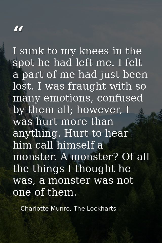 I sunk to my knees in the spot he had left me. I felt a part of me had just been lost. I was fraught with so many emotio — Charlotte Munro, The Lockharts